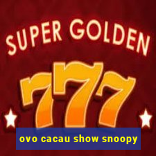 ovo cacau show snoopy